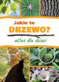 Jakie to drzewo? Atlas dla dzieci