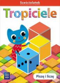 Tropiciele Sześciolatek. Piszę i liczę WSIP