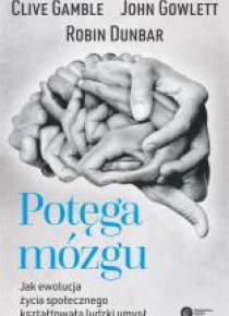 Potęga mózgu. Jak ewolucja życia społecznego..