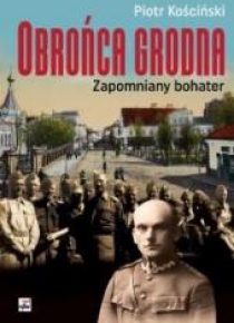 Obrońca Grodna. Zapomniany bohater