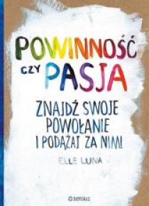 Powinność czy pasja Znajdź swoje powołanie i ...