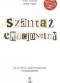 Szantaż emocjonalny. Jak się obronić przed ...