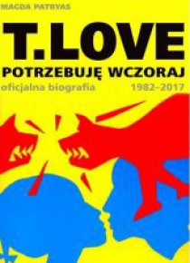 T.LOVE. Potrzebuję wczoraj. Oficjalna biografia..