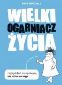 Wielki Ogarniacz Życia, czyli jak być szczęśliwym,