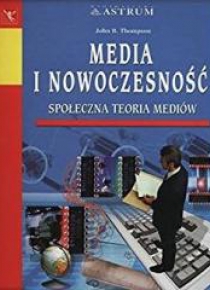 Media i nowoczesność. Społeczna teoria mediów