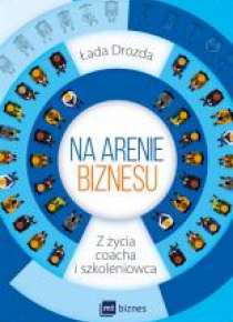 Na arenie biznesu. Z życia coacha i szkoleniowca
