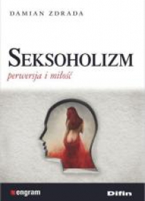 Seksoholizm. Perwersja i miłość