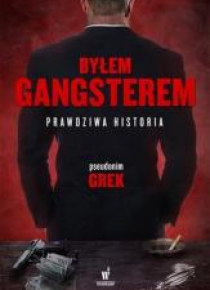 Byłem gangsterem. Prawdziwa historia