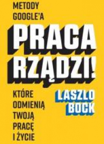 Praca rządzi! Metody Google'a, które odmienią...