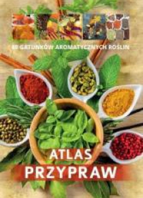Atlas przypraw. 80 gatunków aromtycznych roślin