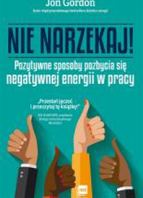 Nie narzekaj!. Pozytywne sposoby pozbycia się..