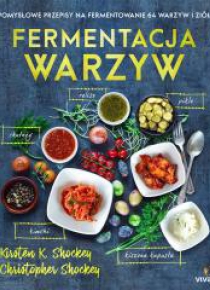 Fermentacja warzyw. Pomysłowe przepisy na...