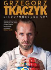 Grzegorz Tkaczyk. Niedokończona gra