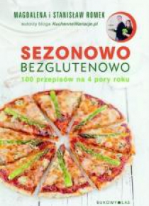 Sezonowo bezglutenowo.100 przepisów na 4 pory roku