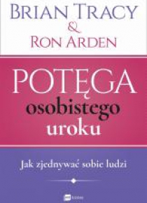 Potęga osobistego uroku. Jak zjednywać sobie ludzi