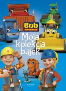 Bob Budowniczy. Moja kolekcja bajek