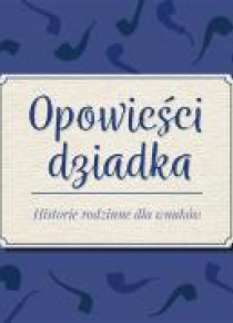 Opowieści dziadka. Historie rodzinne dla wnuków