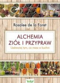 Alchemia ziół i przypraw. Uzdrawiaj tym, co masz..