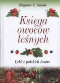 Księga owoców leśnych. Leki z polskich lasów