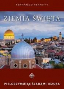 Ziemia Święta. Pielgrzymując śladami Jezusa