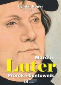 Marcin Luter. Prorok i buntownik