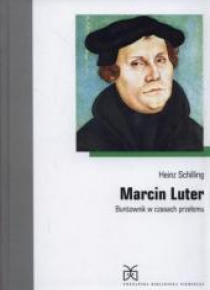 Marcin Luter. Buntownik w czasach przełomu