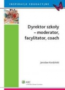 Dyrektor szkoły - moderator, facylitator, coach