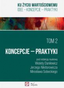Ku życiu wartościowemu T.2 Koncepcje Praktyki
