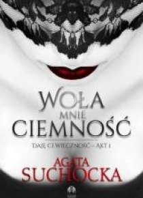 Daję Ci wieczność T.1 Woła mnie ciemność