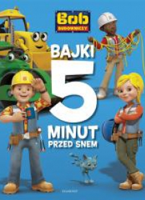 Bob Budowniczy. Bajki 5 minut przed snem