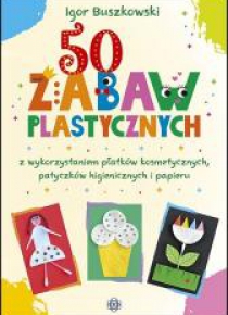 50 zabaw plastycznych z wykorzystaniem płatków..