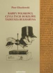 Barwy polskości czyli życie burzliwe T. Bułharyna