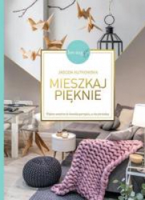 Mieszkaj pięknie. Piękne wnętrze to kwestia...