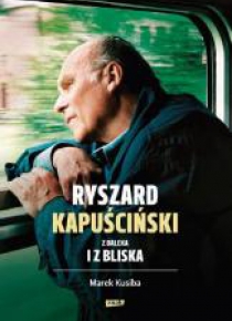 Ryszard Kapuściński z daleka i z bliska