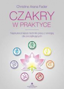 Czakry w praktyce. Najskuteczniejsze techniki...