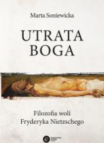 Utrata Boga. Filozofia woli Fryderyka Nietzschego