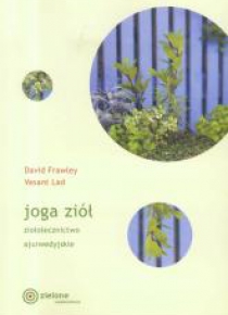 Joga ziół. Ziołolecznictwo ajurwedyjskie w.2018