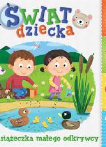 Świat dziecka. Książeczka małego odkrywcy.