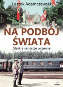 Na podbój świata. Śląskie sensacje wojenne