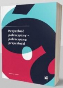Przyszłość polszczyzny-polszczyzna przyszłości