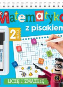 Matematyka z pisakiem. Klasa 2 Liczę i zmazuję