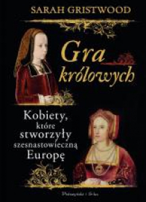 Gra królowych. Kobiety, które stworzyły...