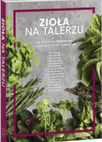 Zioła na talerzu. 75 pysznych przepisów...