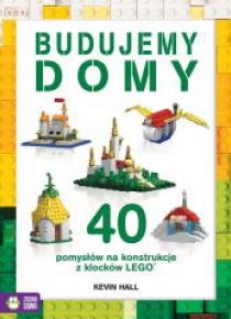 40 pomysłów na konstrukcje z LEGO. Budujemy domy