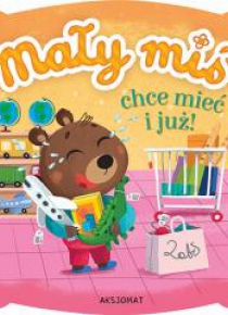 Mały miś chce mieć i już