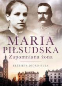 Maria Piłsudska. Zapomniana żona