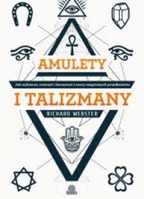 Amulety i talizmany. Jak wybierać, tworzyć i ...