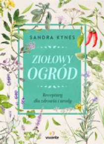 Ziołowy ogród. Receptury dla zdrowia i urody