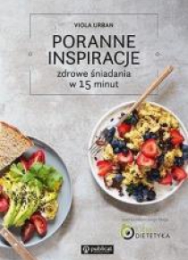 Poranne inspiracje. Zdrowe śniadania w 15 minut