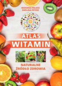 Atlas witamin. Naturalne źrodlo zdrowia